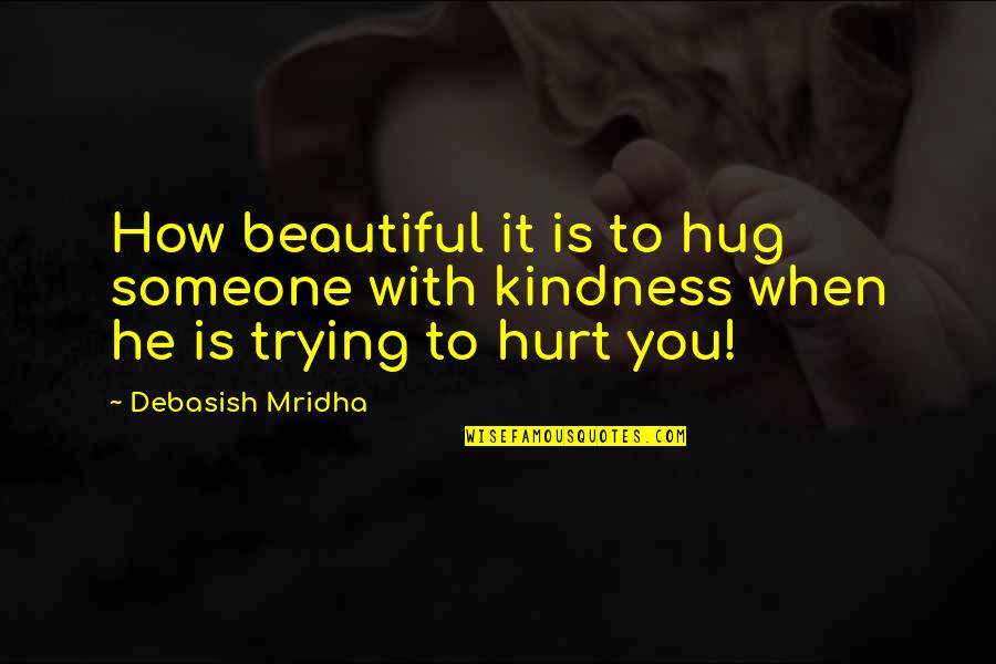 Power To Hurt You Quotes By Debasish Mridha: How beautiful it is to hug someone with