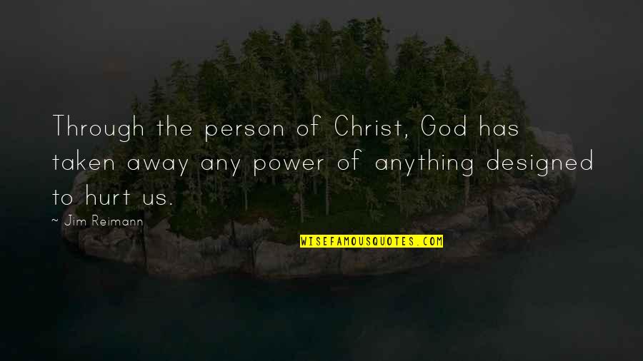 Power To Hurt You Quotes By Jim Reimann: Through the person of Christ, God has taken Power To Hurt You Quotes By Jim Reimann: Through the person of Christ, God has taken
