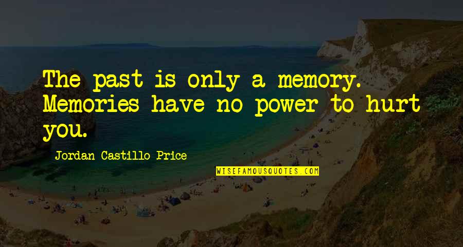 Power To Hurt You Quotes By Jordan Castillo Price: The past is only a memory. Memories have Power To Hurt You Quotes By Jordan Castillo Price: The past is only a memory. Memories have