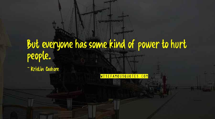 Power To Hurt You Quotes By Kristin Cashore: But everyone has some kind of power to Power To Hurt You Quotes By Kristin Cashore: But everyone has some kind of power to