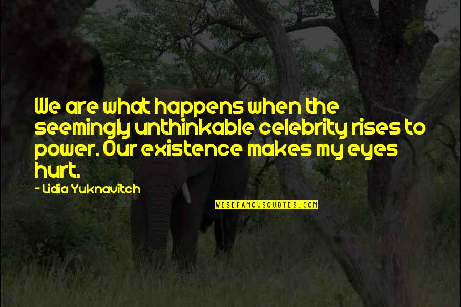 Power To Hurt You Quotes By Lidia Yuknavitch: We are what happens when the seemingly unthinkable Power To Hurt You Quotes By Lidia Yuknavitch: We are what happens when the seemingly unthinkable