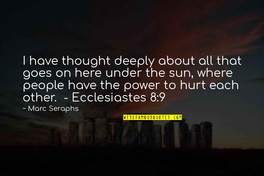 Power To Hurt You Quotes By Marc Seraphs: I have thought deeply about all that goes Power To Hurt You Quotes By Marc Seraphs: I have thought deeply about all that goes