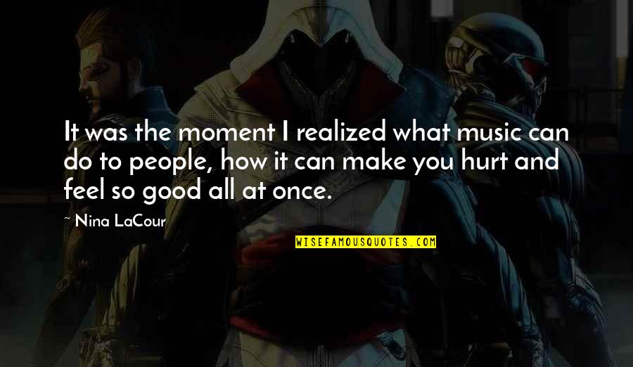 Power To Hurt You Quotes By Nina LaCour: It was the moment I realized what music Power To Hurt You Quotes By Nina LaCour: It was the moment I realized what music