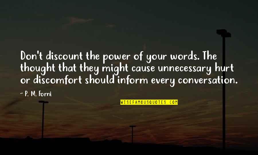 Power To Hurt You Quotes By P. M. Forni: Don't discount the power of your words. The Power To Hurt You Quotes By P. M. Forni: Don't discount the power of your words. The