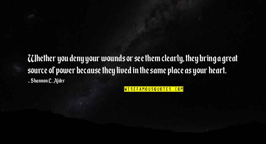 Power To Hurt You Quotes By Shannon L. Alder: Whether you deny your wounds or see them Power To Hurt You Quotes By Shannon L. Alder: Whether you deny your wounds or see them
