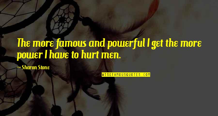 Power To Hurt You Quotes By Sharon Stone: The more famous and powerful I get the
