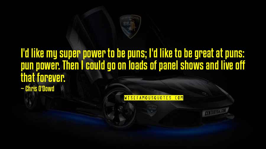 Power To Live Quotes By Chris O'Dowd: I'd like my super power to be puns;