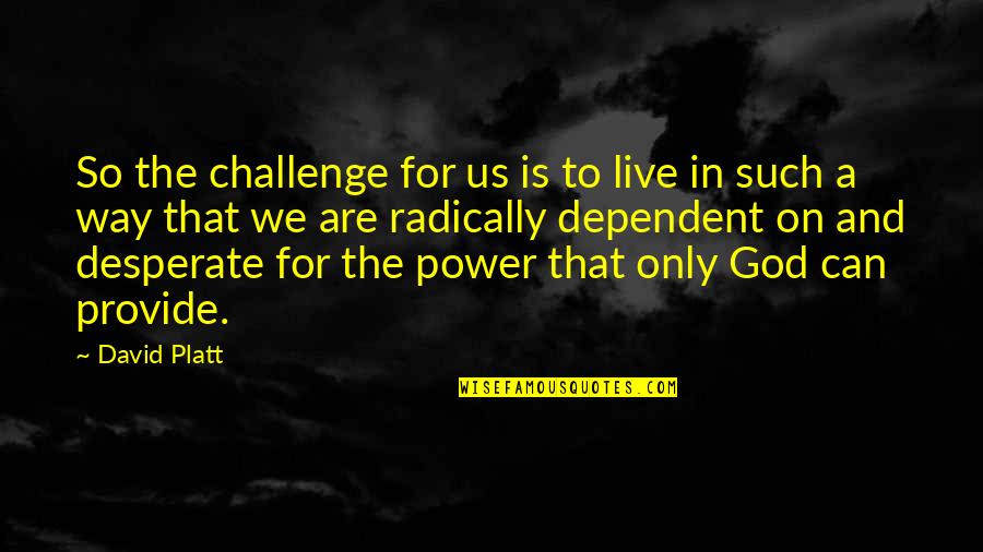 Power To Live Quotes By David Platt: So the challenge for us is to live
