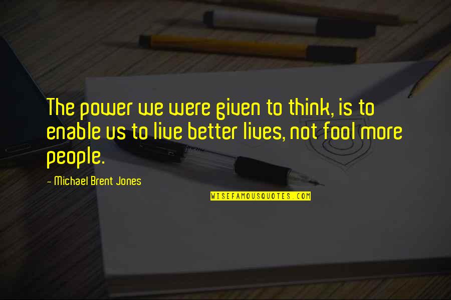 Power To Live Quotes By Michael Brent Jones: The power we were given to think, is