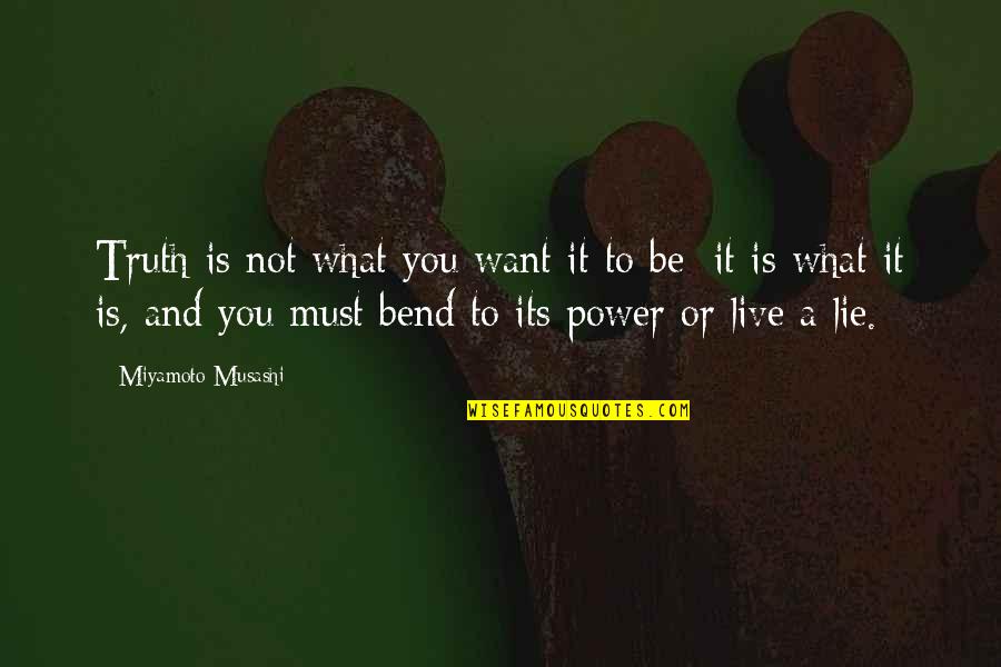 Power To Live Quotes By Miyamoto Musashi: Truth is not what you want it to