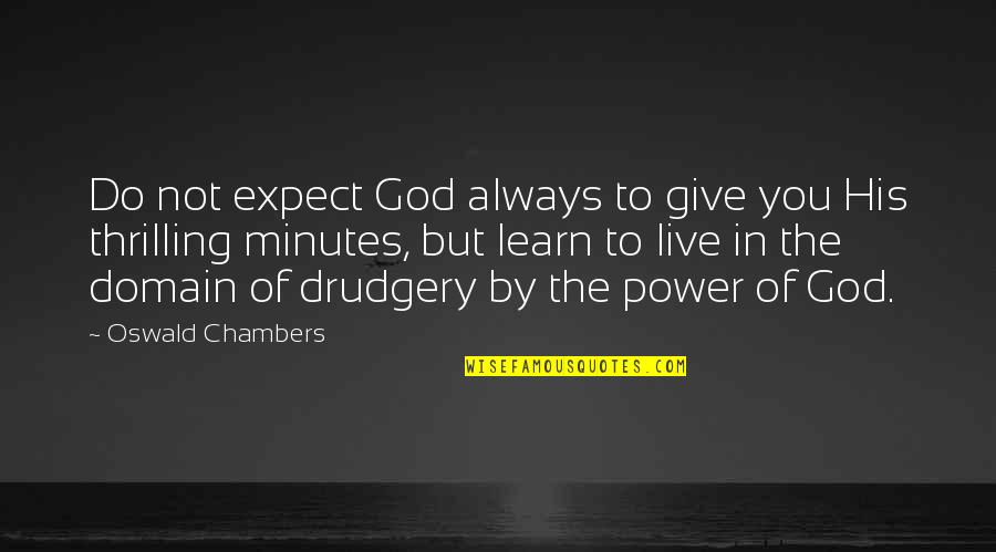Power To Live Quotes By Oswald Chambers: Do not expect God always to give you