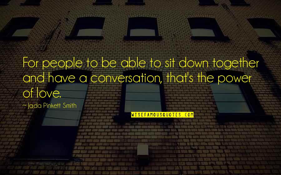Power To Love Quotes By Jada Pinkett Smith: For people to be able to sit down
