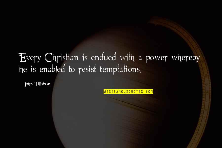 Power To Resist Quotes By John Tillotson: Every Christian is endued with a power whereby