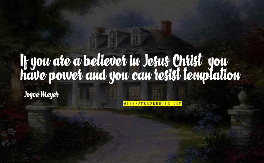 Power To Resist Quotes By Joyce Meyer: If you are a believer in Jesus Christ,