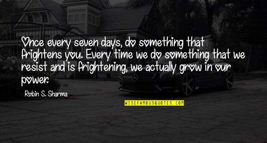 Power To Resist Quotes By Robin S. Sharma: Once every seven days, do something that frightens