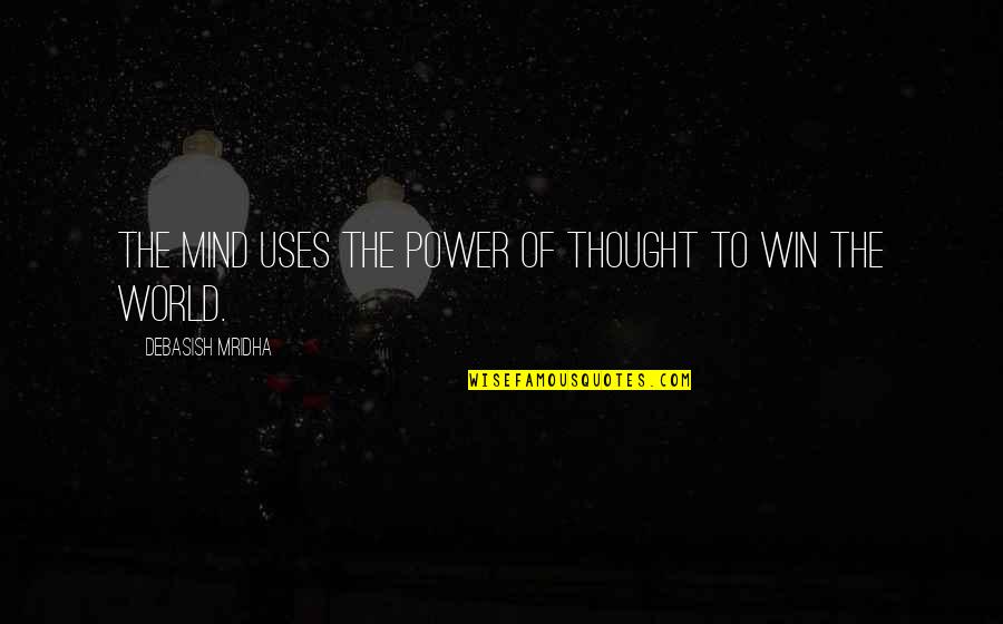 Power To Win Quotes By Debasish Mridha: The mind uses the power of thought to Power To Win Quotes By Debasish Mridha: The mind uses the power of thought to