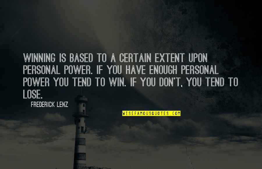 Power To Win Quotes By Frederick Lenz: Winning is based to a certain extent upon Power To Win Quotes By Frederick Lenz: Winning is based to a certain extent upon