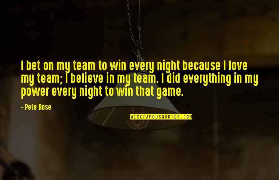 Power To Win Quotes By Pete Rose: I bet on my team to win every Power To Win Quotes By Pete Rose: I bet on my team to win every