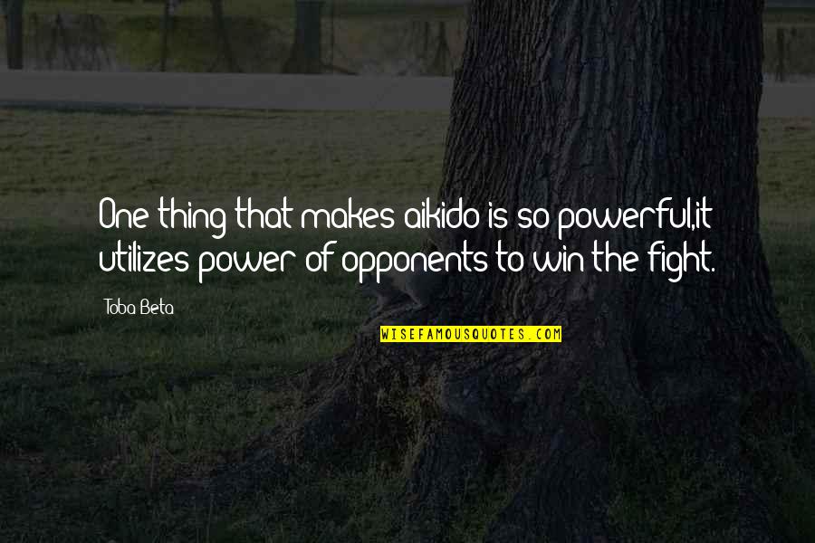 Power To Win Quotes By Toba Beta: One thing that makes aikido is so powerful,it Power To Win Quotes By Toba Beta: One thing that makes aikido is so powerful,it