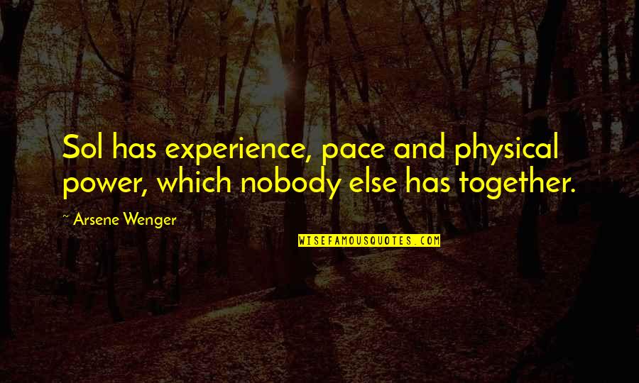 Power Together Quotes By Arsene Wenger: Sol has experience, pace and physical power, which