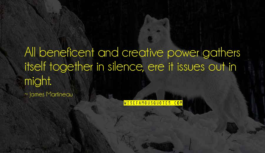 Power Together Quotes By James Martineau: All beneficent and creative power gathers itself together