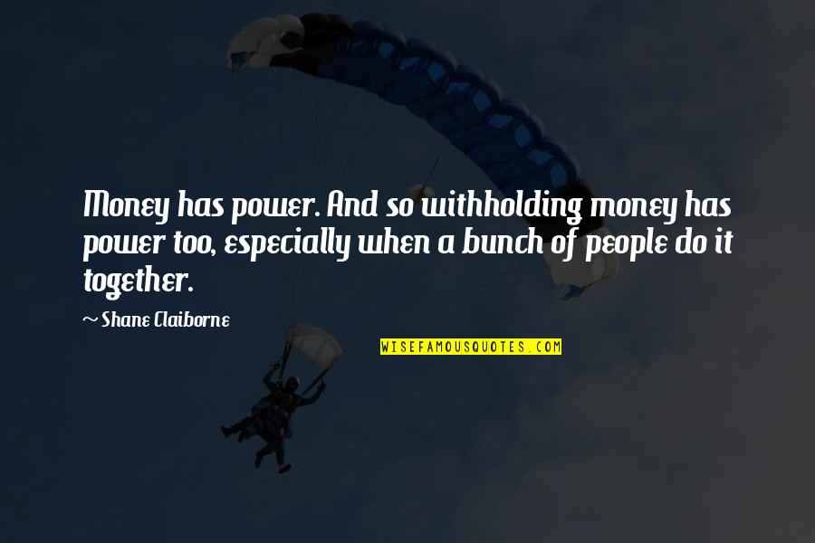 Power Together Quotes By Shane Claiborne: Money has power. And so withholding money has Power Together Quotes By Shane Claiborne: Money has power. And so withholding money has