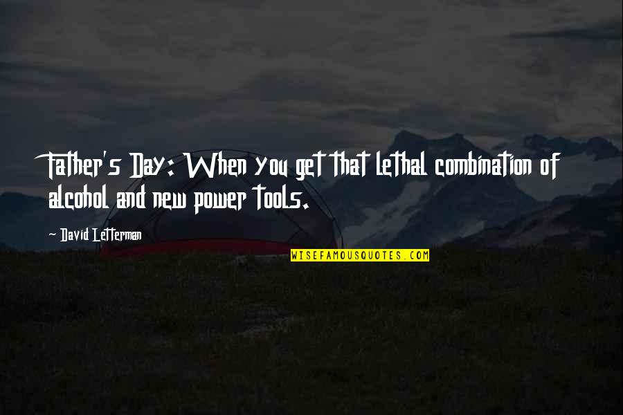 Power Tools Quotes By David Letterman: Father's Day: When you get that lethal combination