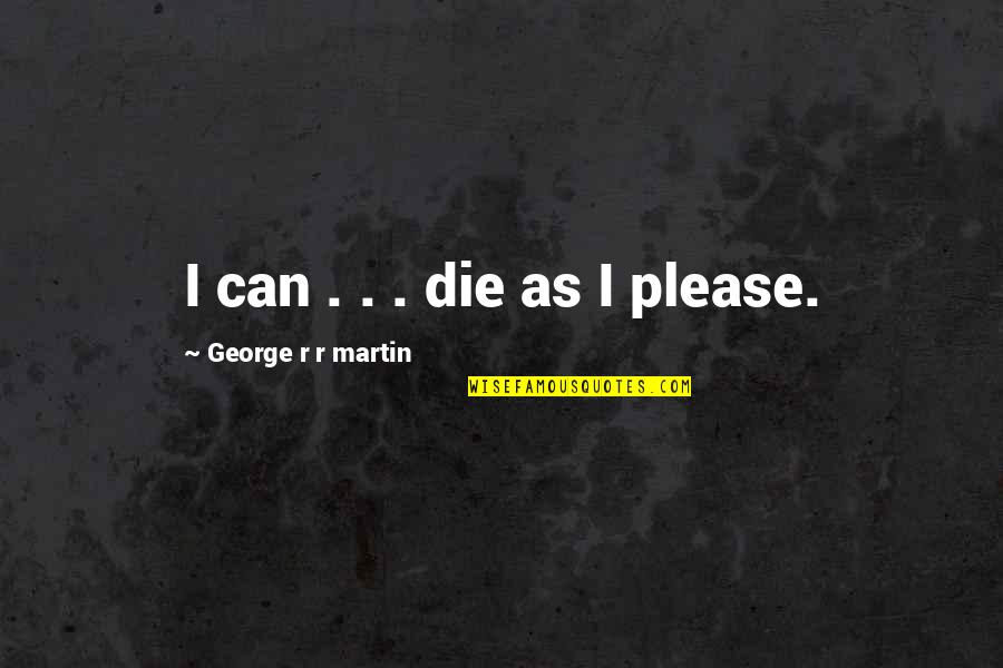 Power Tools Quotes By George R R Martin: I can . . . die as I