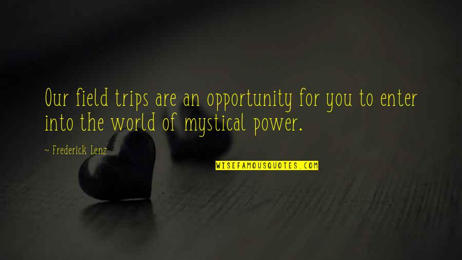 Power Trips Quotes By Frederick Lenz: Our field trips are an opportunity for you