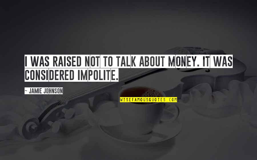 Power Trips Quotes By Jamie Johnson: I was raised not to talk about money.
