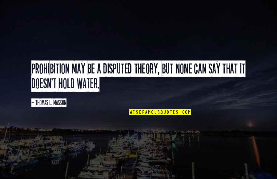 Power Tumbling Quotes By Thomas L. Masson: Prohibition may be a disputed theory, but none