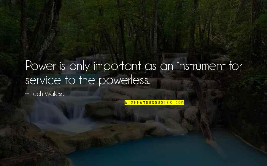 Power Vs Powerless Quotes By Lech Walesa: Power is only important as an instrument for