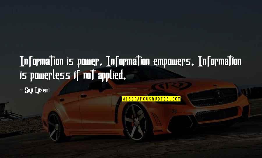 Power Vs Powerless Quotes By Saji Ijiyemi: Information is power. Information empowers. Information is powerless