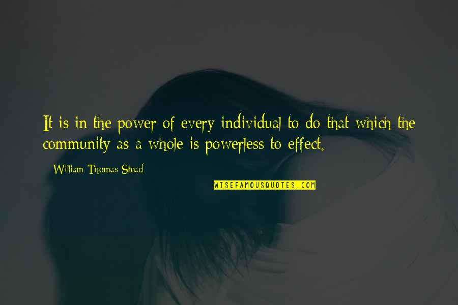 Power Vs Powerless Quotes By William Thomas Stead: It is in the power of every individual