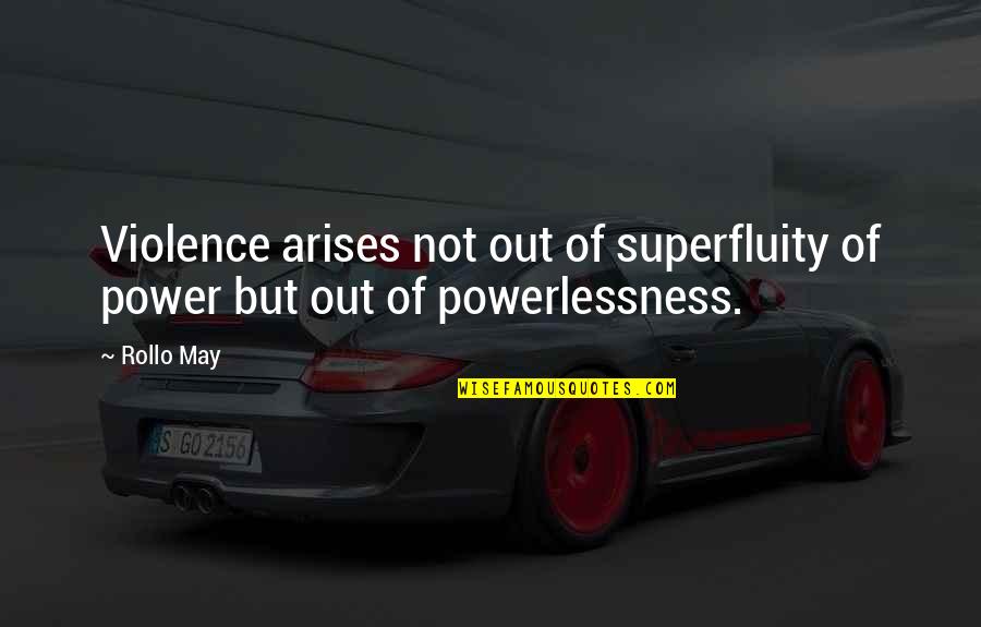 Power Vs Powerlessness Quotes By Rollo May: Violence arises not out of superfluity of power