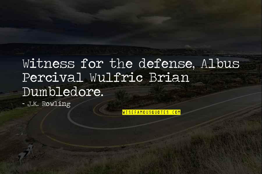 Power Washer Quotes By J.K. Rowling: Witness for the defense, Albus Percival Wulfric Brian