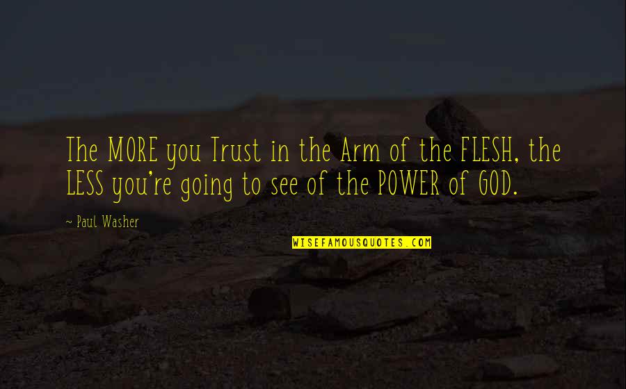 Power Washer Quotes By Paul Washer: The MORE you Trust in the Arm of Power Washer Quotes By Paul Washer: The MORE you Trust in the Arm of