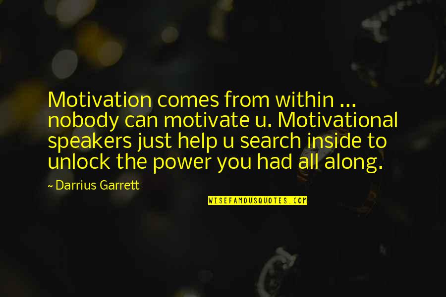 Power Within You Quotes By Darrius Garrett: Motivation comes from within ... nobody can motivate