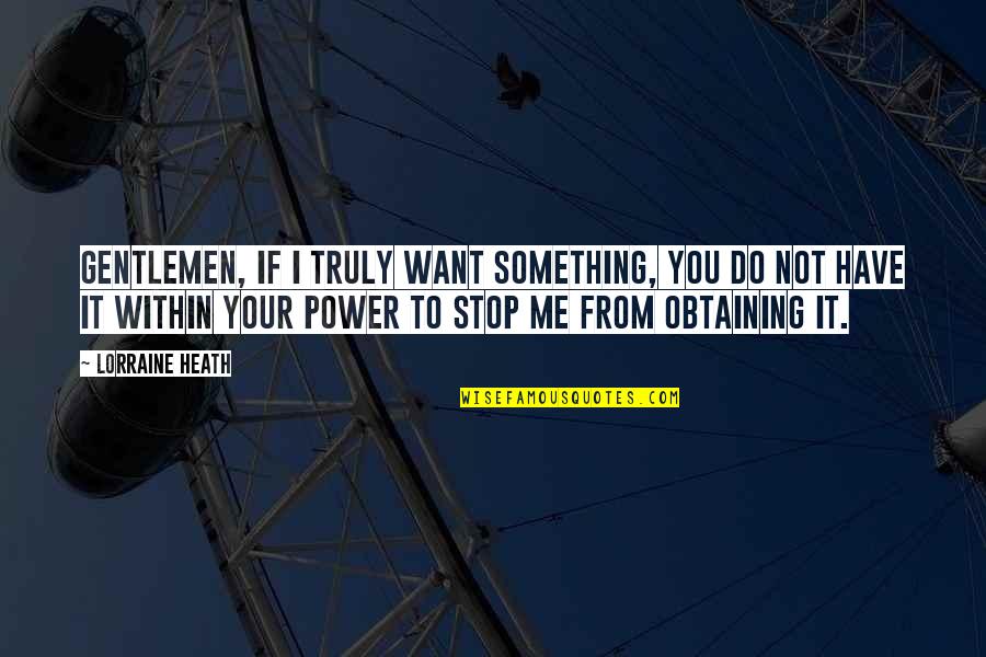 Power Within You Quotes By Lorraine Heath: Gentlemen, if I truly want something, you do