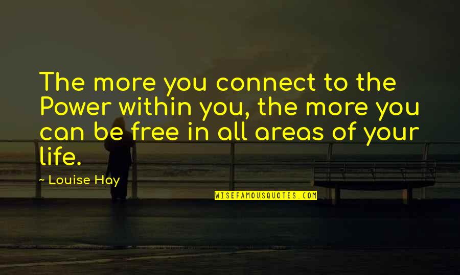 Power Within You Quotes By Louise Hay: The more you connect to the Power within