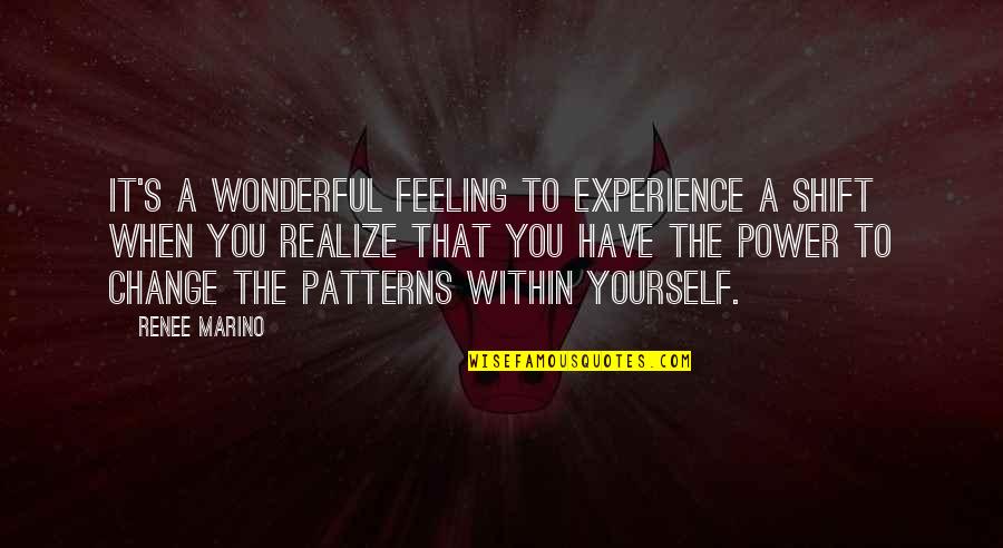 Power Within You Quotes By Renee Marino: It's a wonderful feeling to experience a shift