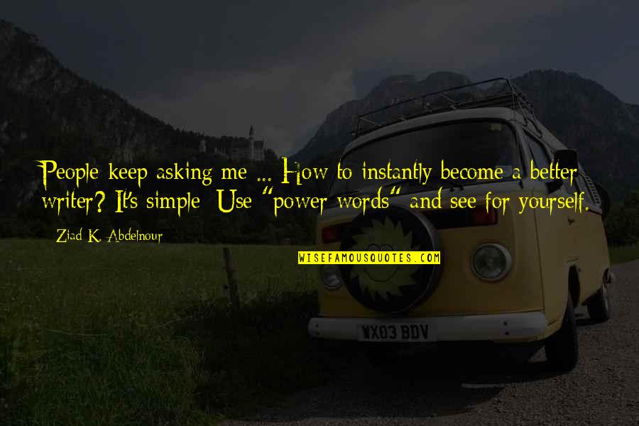 Power Within Yourself Quotes By Ziad K. Abdelnour: People keep asking me ... How to instantly