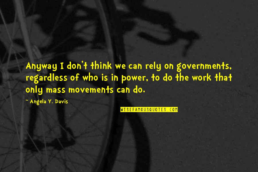 Power Work Quotes By Angela Y. Davis: Anyway I don't think we can rely on Power Work Quotes By Angela Y. Davis: Anyway I don't think we can rely on