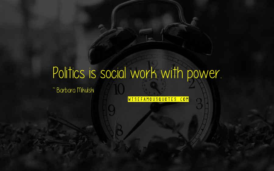 Power Work Quotes By Barbara Mikulski: Politics is social work with power. Power Work Quotes By Barbara Mikulski: Politics is social work with power.