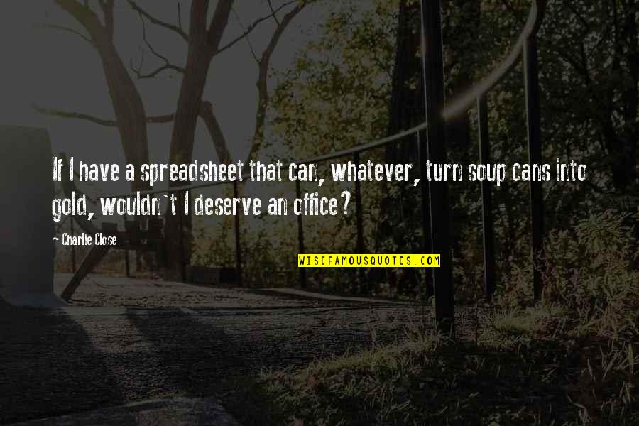 Power Work Quotes By Charlie Close: If I have a spreadsheet that can, whatever, Power Work Quotes By Charlie Close: If I have a spreadsheet that can, whatever,