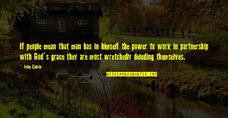Power Work Quotes By John Calvin: If people mean that man has in himself Power Work Quotes By John Calvin: If people mean that man has in himself