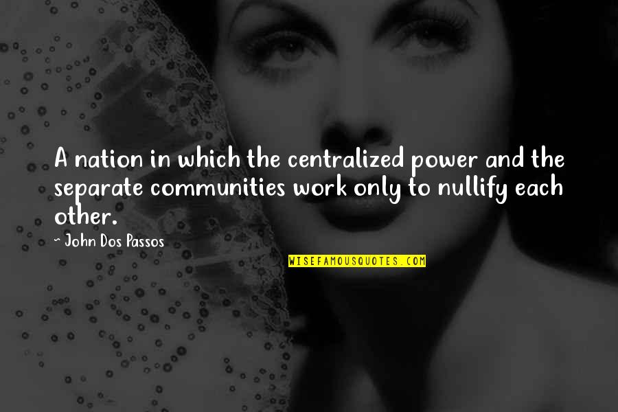 Power Work Quotes By John Dos Passos: A nation in which the centralized power and Power Work Quotes By John Dos Passos: A nation in which the centralized power and