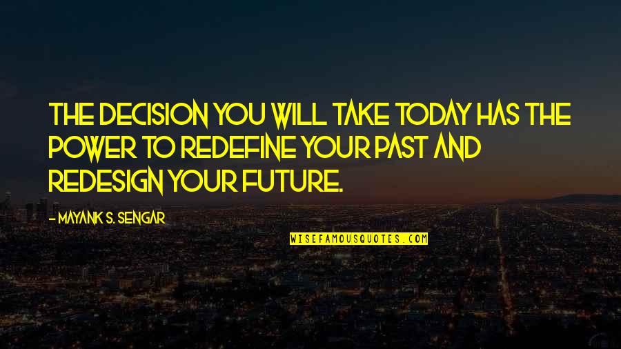 Power Work Quotes By Mayank S. Sengar: The decision you will take today has the Power Work Quotes By Mayank S. Sengar: The decision you will take today has the