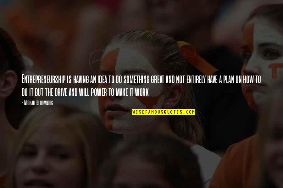 Power Work Quotes By Michael Bloomberg: Entrepreneurship is having an idea to do something Power Work Quotes By Michael Bloomberg: Entrepreneurship is having an idea to do something