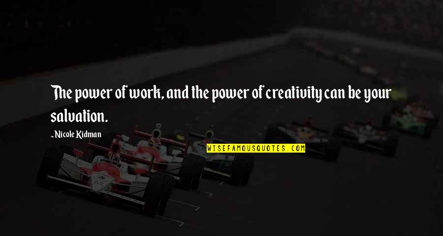 Power Work Quotes By Nicole Kidman: The power of work, and the power of